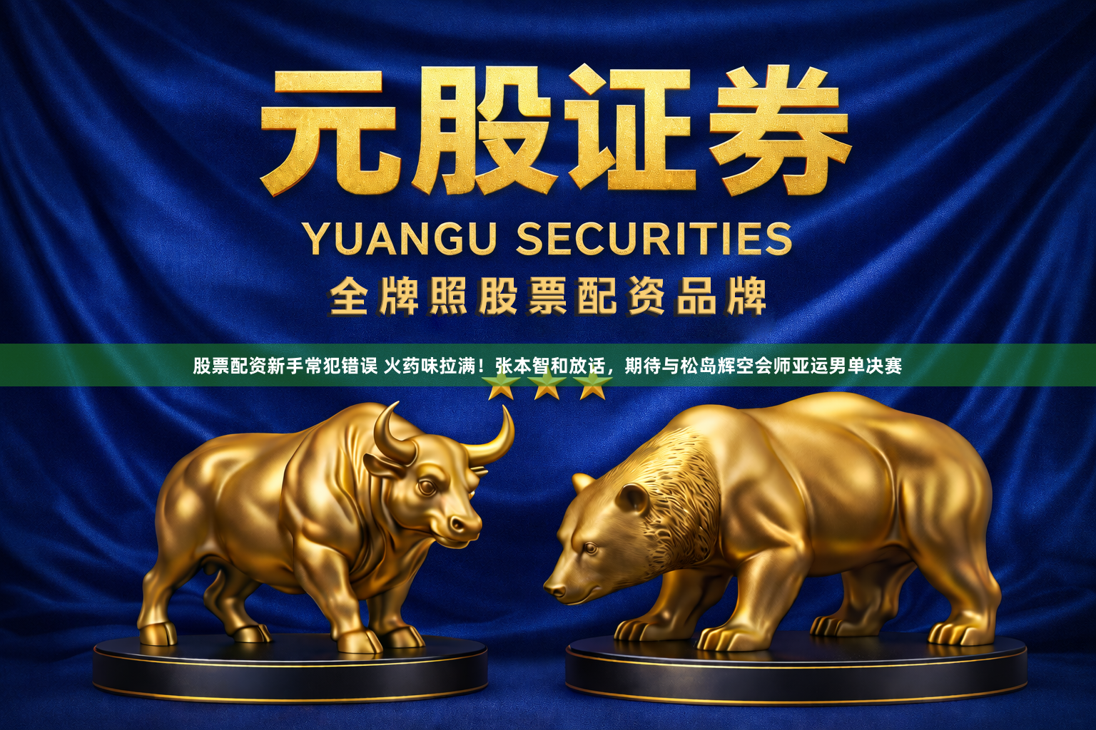 股票配资新手常犯错误 火药味拉满！张本智和放话，期待与松岛辉空会师亚运男单决赛
