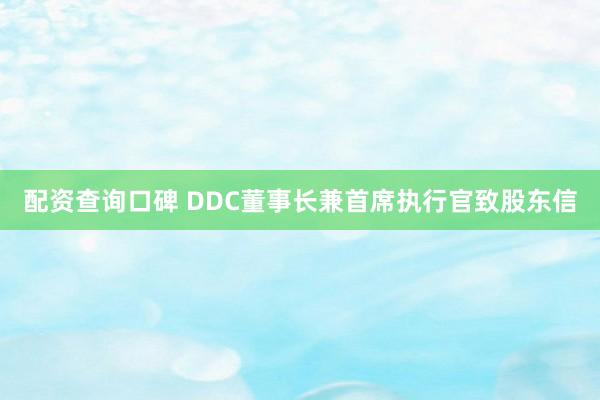 配资查询口碑 DDC董事长兼首席执行官致股东信